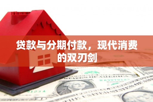 长葛贷款与分期付款，现代消费的双刃剑