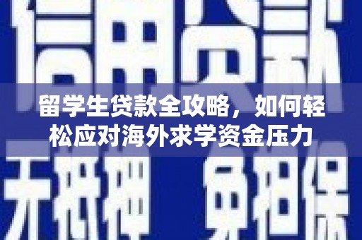 宁明留学生贷款全攻略，如何轻松应对海外求学资金压力