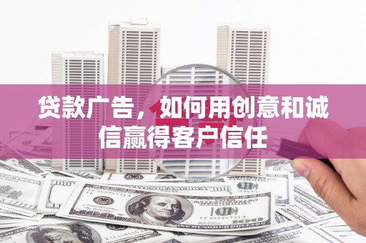根河贷款广告，如何用创意和诚信赢得客户信任