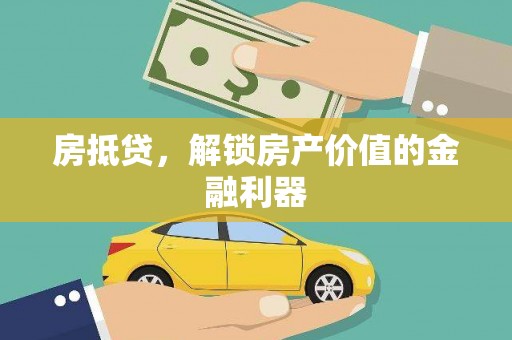 温江房抵贷，解锁房产价值的金融利器