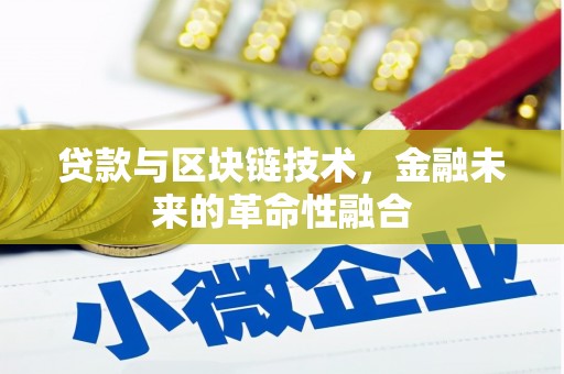 乐东贷款与区块链技术，金融未来的革命性融合
