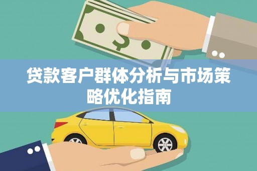 齐齐哈尔贷款客户群体分析与市场策略优化指南