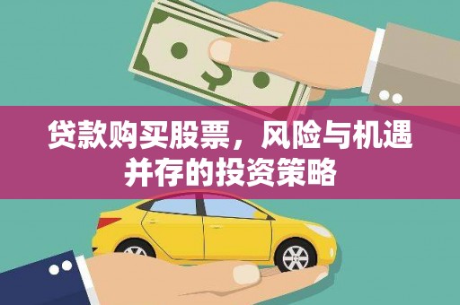 得荣贷款购买股票，风险与机遇并存的投资策略