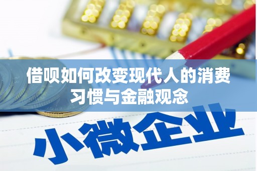 利通借呗如何改变现代人的消费习惯与金融观念