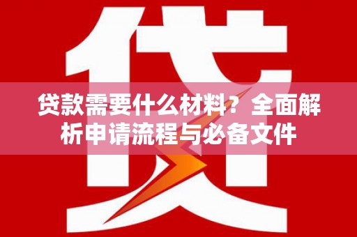 汤原贷款需要什么材料？全面解析申请流程与必备文件
