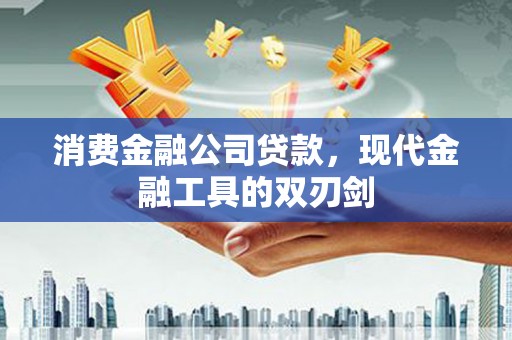 横县消费金融公司贷款，现代金融工具的双刃剑