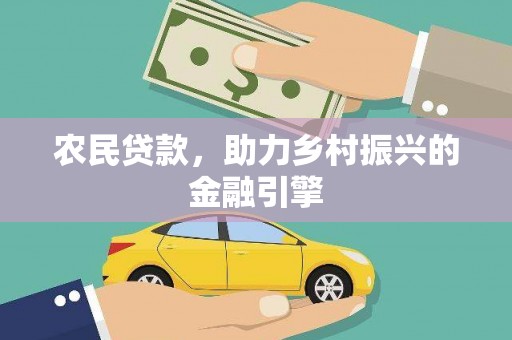 息县农民贷款，助力乡村振兴的金融引擎