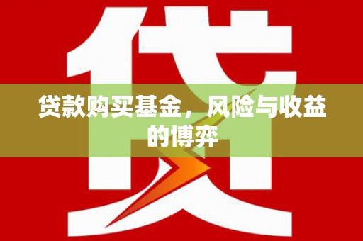 松原贷款购买基金，风险与收益的博弈