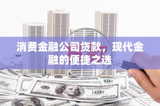 睢宁消费金融公司贷款，现代金融的便捷之选