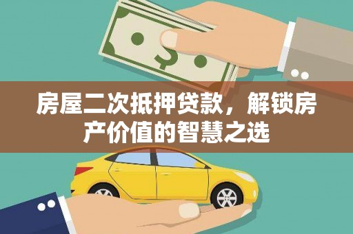 大林房屋二次抵押贷款，解锁房产价值的智慧之选