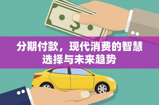 宾川分期付款，现代消费的智慧选择与未来趋势