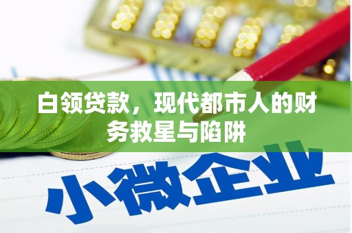 西昌白领贷款，现代都市人的财务救星与陷阱