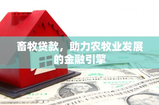 红原畜牧贷款，助力农牧业发展的金融引擎