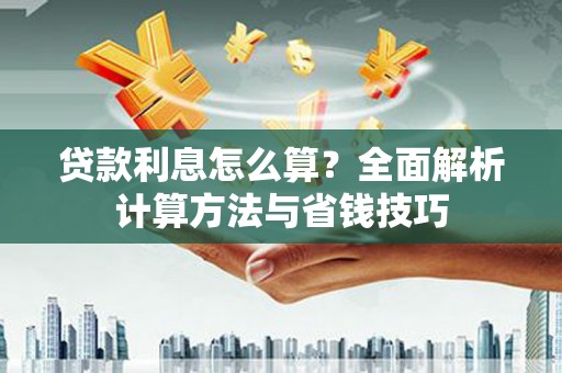 留坝贷款利息怎么算？全面解析计算方法与省钱技巧