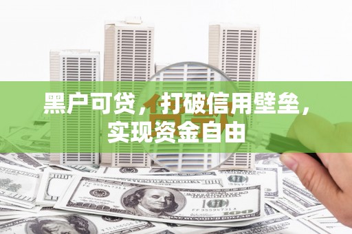合浦黑户可贷，打破信用壁垒，实现资金自由