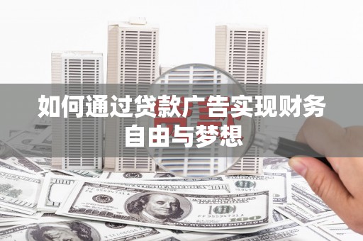 秦皇岛如何通过贷款广告实现财务自由与梦想