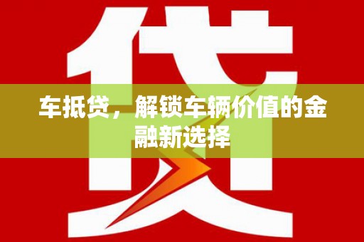 通渭车抵贷，解锁车辆价值的金融新选择