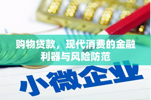 吴起购物贷款，现代消费的金融利器与风险防范