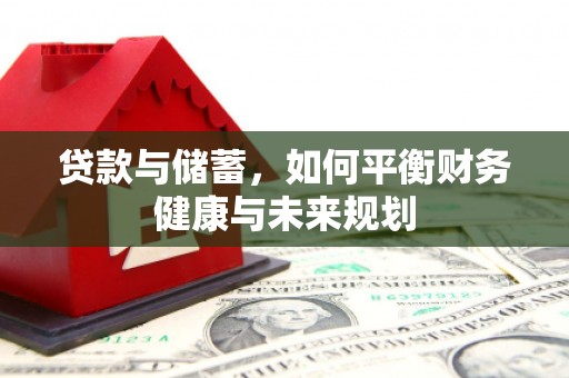 刚察贷款与储蓄，如何平衡财务健康与未来规划