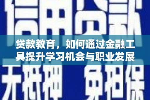 九龙贷款教育，如何通过金融工具提升学习机会与职业发展