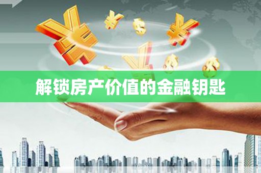 南岳解锁房产价值的金融钥匙
