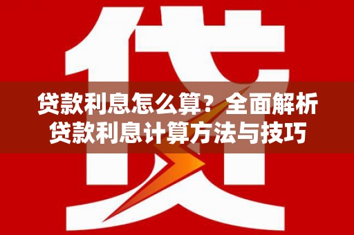 祁县贷款利息怎么算？全面解析贷款利息计算方法与技巧